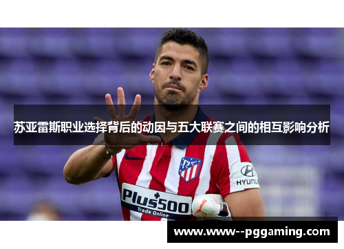 苏亚雷斯职业选择背后的动因与五大联赛之间的相互影响分析