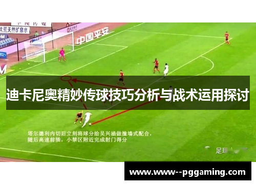 迪卡尼奥精妙传球技巧分析与战术运用探讨