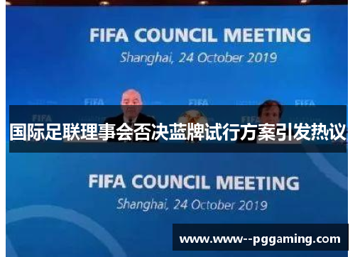 国际足联理事会否决蓝牌试行方案引发热议 国际足联理事会否决蓝牌试行方案引发热议