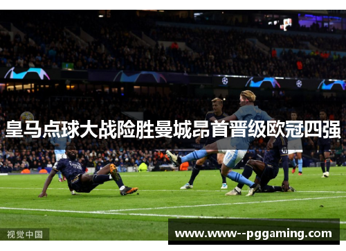皇马点球大战险胜曼城昂首晋级欧冠四强