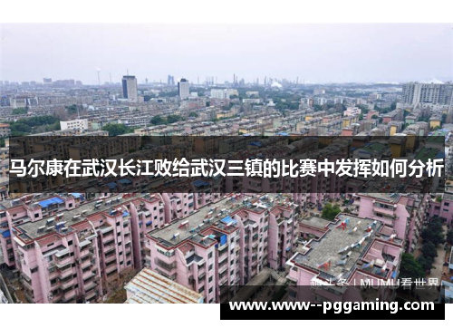 马尔康在武汉长江败给武汉三镇的比赛中发挥如何分析