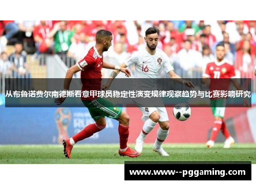 从布鲁诺费尔南德斯看意甲球员稳定性演变规律观察趋势与比赛影响研究